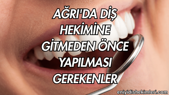 Ağrı'da Diş Hekimine Gitmeden Önce Yapılması Gerekenler