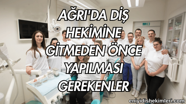 Ağrı'da Diş Hekimine Gitmeden Önce Yapılması Gerekenler