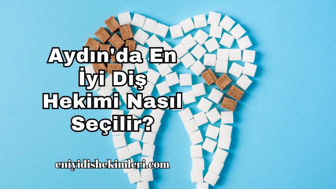 Aydın'da En İyi Diş Hekimi Nasıl Seçilir?