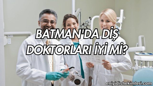 Batman'da Diş Doktorları İyi mi?