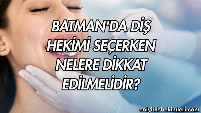 Batman'da Diş Hekimi Seçerken Nelere Dikkat Edilmelidir?