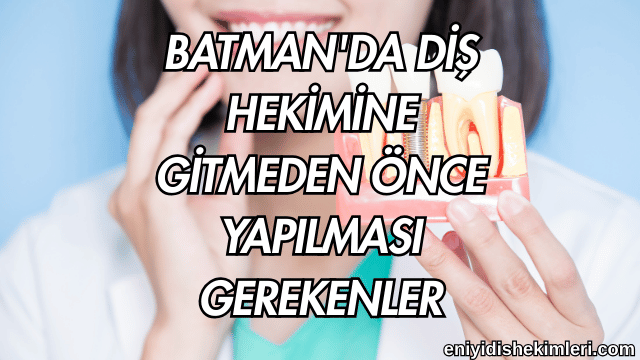 Batman'da Diş Hekimine Gitmeden Önce Yapılması Gerekenler