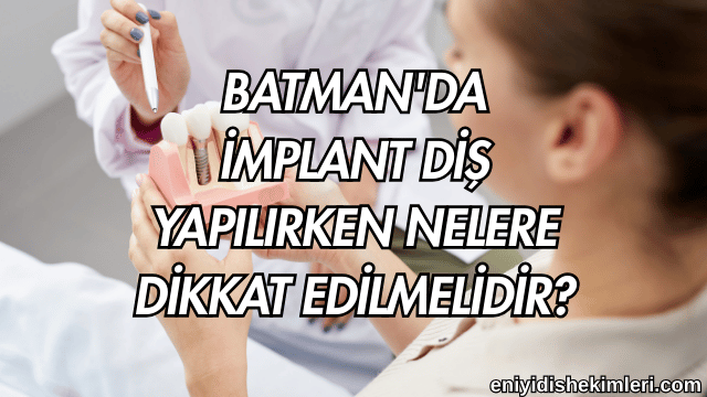 Batman'da İmplant Diş Yapılırken Nelere Dikkat Edilmelidir?