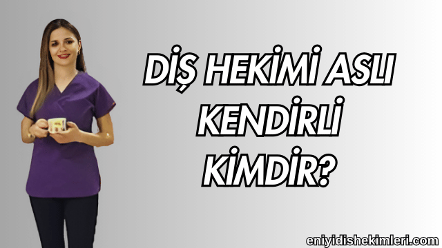 Diş Hekimi Aslı Kendirli Kimdir?