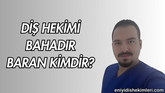 Diş Hekimi Bahadır Baran Kimdir?