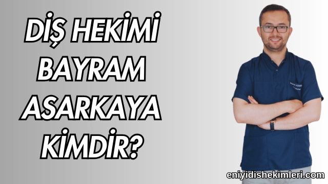 Diş Hekimi Bayram Asarkaya Kimdir?