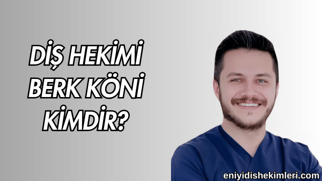 Diş Hekimi Berk Köni Kimdir?