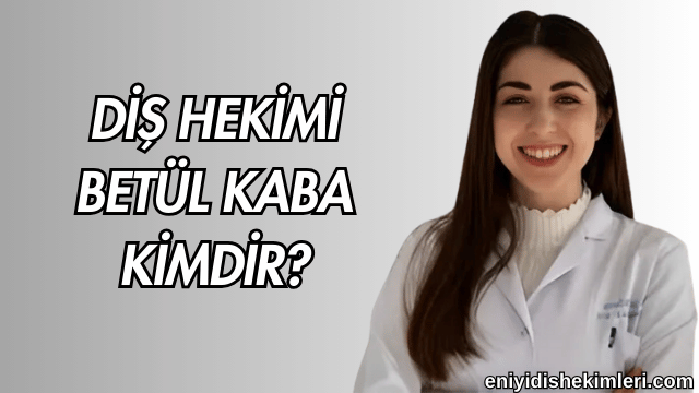 Diş Hekimi Betül Kaba Kimdir?