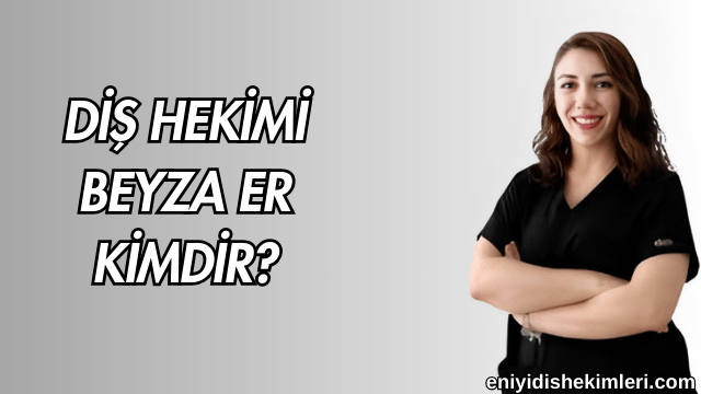 Diş Hekimi Beyza Er Kimdir?