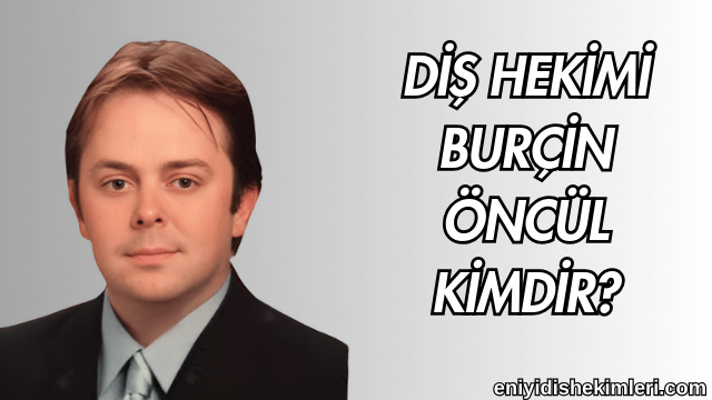 Diş Hekimi Burçin Öncül Kimdir?