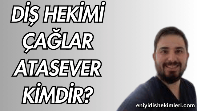 Diş Hekimi Çağlar Atasever Kimdir?