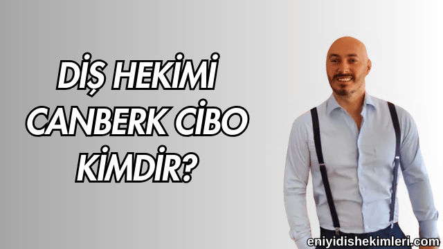 Diş Hekimi Canberk Cibo Kimdir?