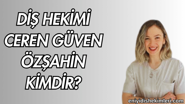 Diş Hekimi Ceren Güven Özşahin Kimdir?