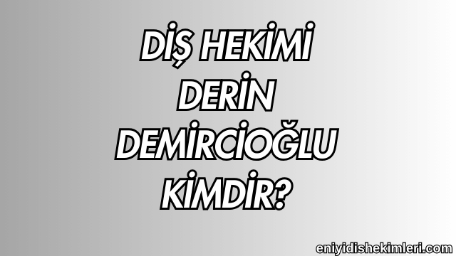 Diş Hekimi Derin Demircioğlu Kimdir?