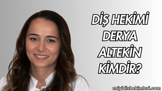 Diş Hekimi Derya Altekin Kimdir?