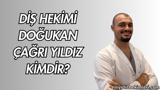 Diş Hekimi Doğukan Çağrı Yıldız Kimdir?