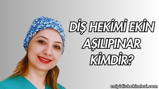 Diş Hekimi Ekin Aşılıpınar Kimdir?