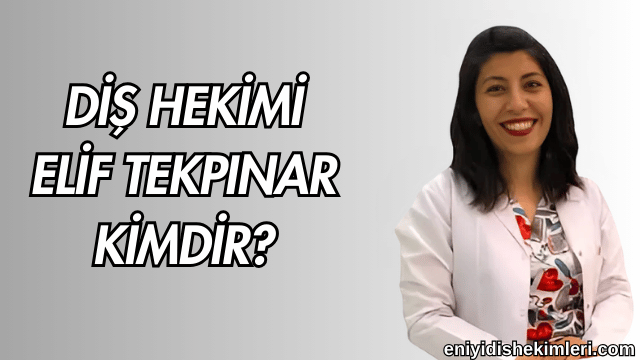 Diş Hekimi Elif Tekpınar Kimdir?