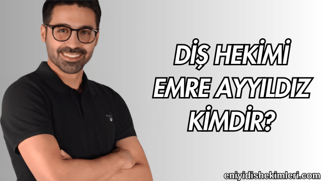 Diş Hekimi Emre Ayyıldız Kimdir?