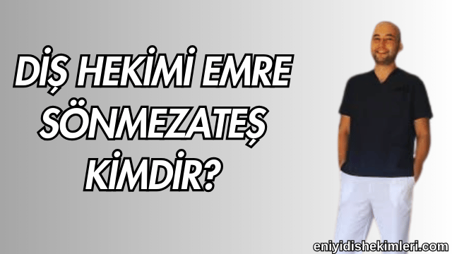 Diş Hekimi Emre Sönmezateş Kimdir?