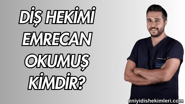 Diş Hekimi Emrecan Okumuş Kimdir?