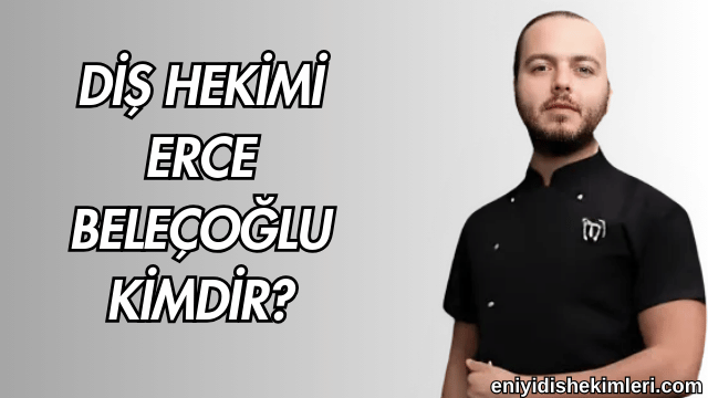 Diş Hekimi Erce Beleçoğlu Kimdir?