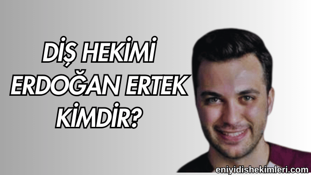 Diş Hekimi Erdoğan Ertek Kimdir?