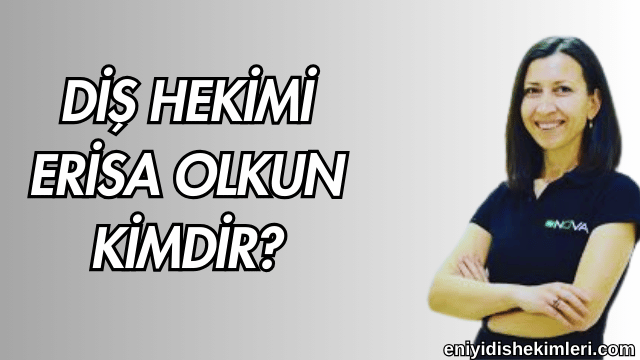 Diş Hekimi Erisa Olkun Kimdir?