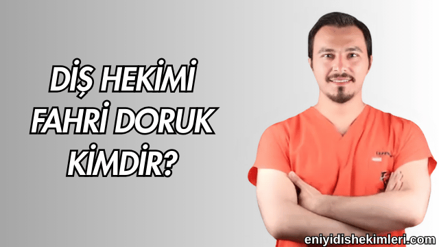 Diş Hekimi Fahri Doruk Kimdir?