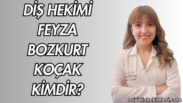 Diş Hekimi Feyza Bozkurt Koçak Kimdir?