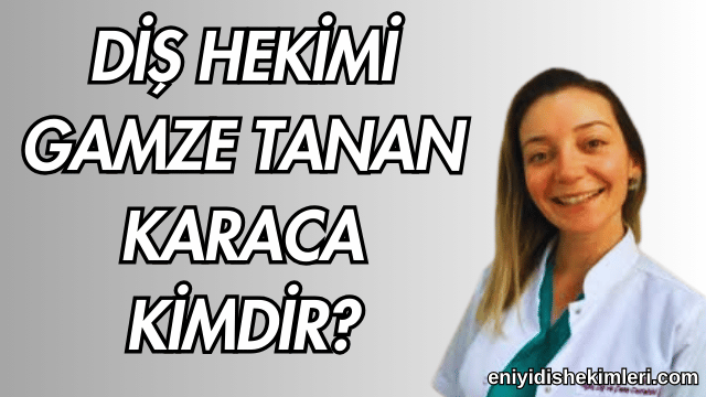 Diş Hekimi Gamze Tanan Karaca Kimdir?