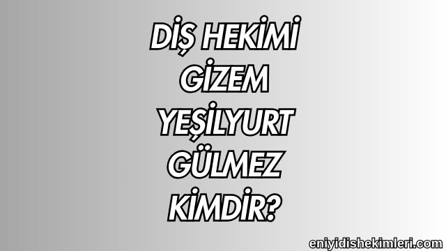 Diş Hekimi Gizem Yeşilyurt Gülmez Kimdir?