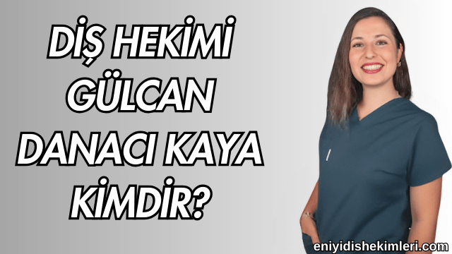 Diş Hekimi Gülcan Danacı Kaya Kimdir?