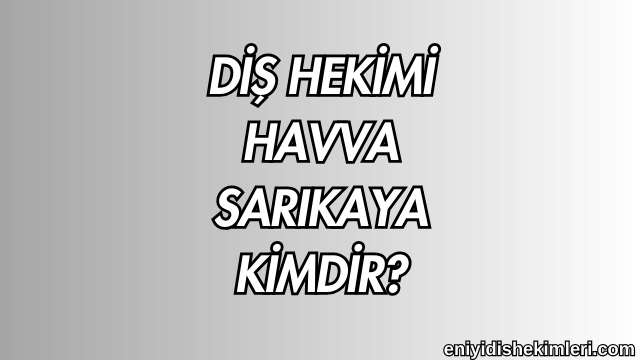 Diş Hekimi Havva Sarıkaya Kimdir?