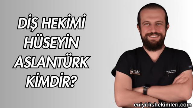 Diş Hekimi Hüseyin Aslantürk Kimdir?