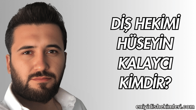 Diş Hekimi Hüseyin Kalaycı Kimdir?