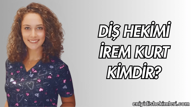 Diş Hekimi İrem Kurt Kimdir?