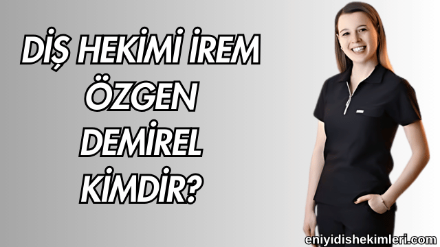 Diş Hekimi İrem Özgen Demirel Kimdir?