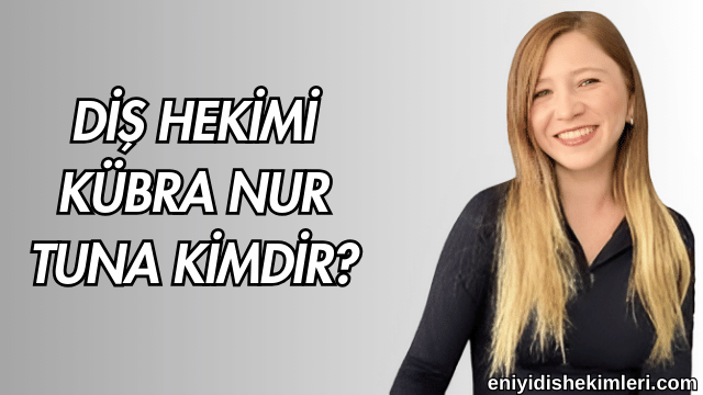 Diş Hekimi Kübra Nur Tuna Kimdir?