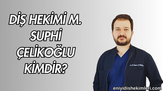 Diş Hekimi M. Suphi Çelikoğlu Kimdir?