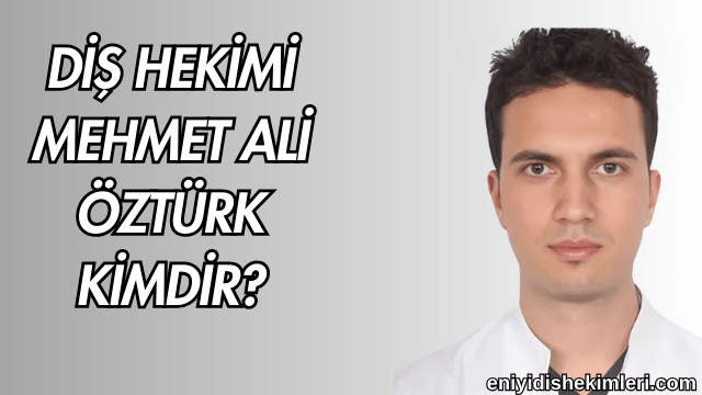 Diş Hekimi Mehmet Ali Öztürk Kimdir?