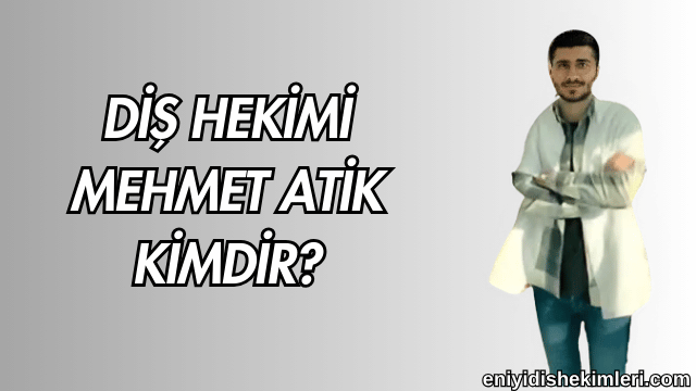 Diş Hekimi Mehmet Atik Kimdir?