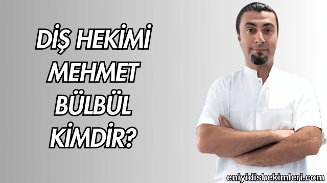 Diş Hekimi Mehmet Bülbül Kimdir?