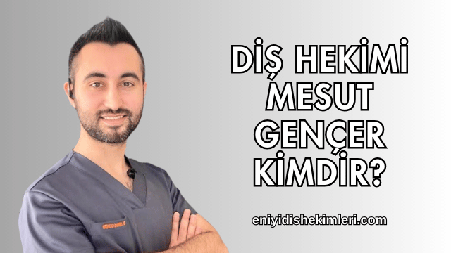 Diş Hekimi Mesut Gençer Kimdir?