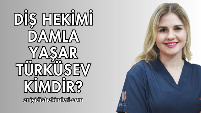 Diş Hekimi Damla Yaşar Türküsev Kimdir?