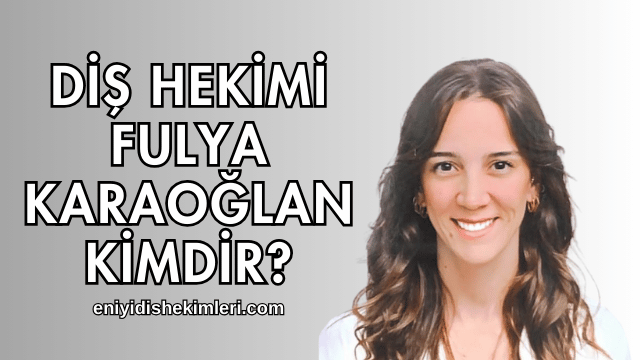 Diş Hekimi Fulya Karaoğlan Kimdir?