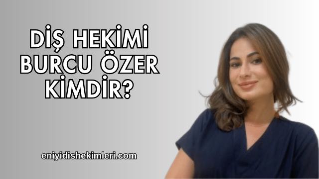 Diş Hekimi Burcu Özer Kimdir?