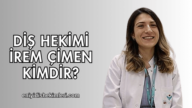 Diş Hekimi İrem Çimen Kimdir?