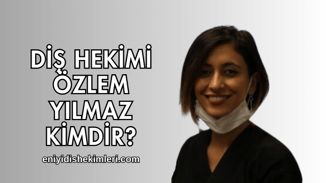 Diş Hekimi Özlem Yılmaz Kimdir?