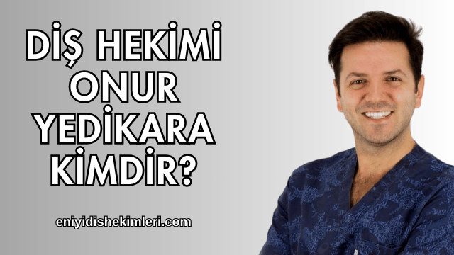 Diş Hekimi Onur Yedikara Kimdir?